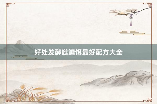 好处发酵鲢鳙饵最好配方大全